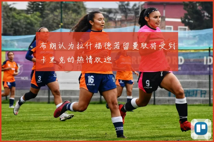 布朗认为拉什福德若留曼联将受到卡里克的热情欢迎