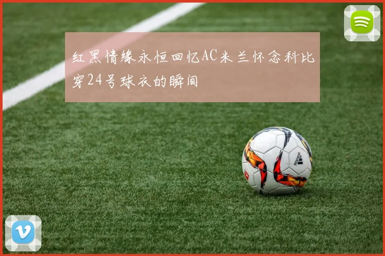 红黑情缘永恒回忆AC米兰怀念科比穿24号球衣的瞬间